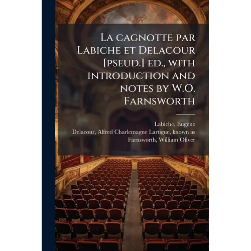 La cagnotte par Labiche et Delacour [pseud.] ed., with introduction and notes by W.O. Farnsworth