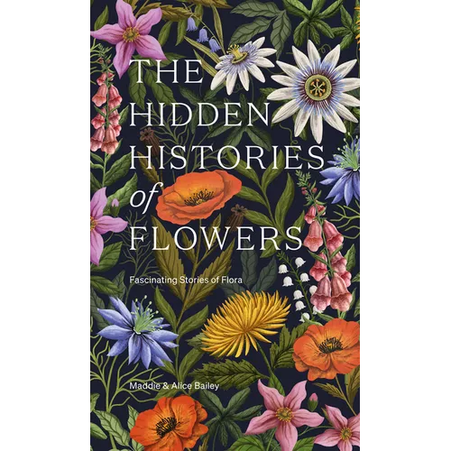 The Hidden Histories of Flowers: Fascinating Stories of Flora