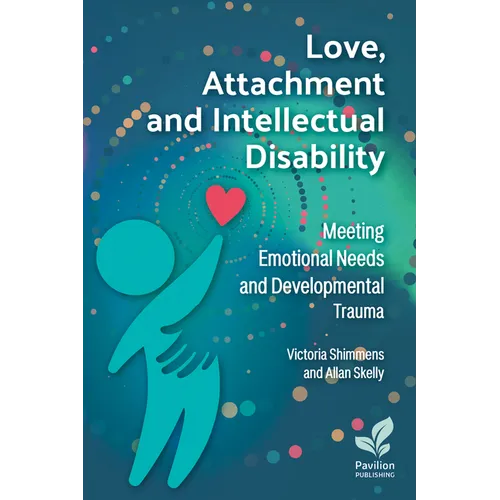 Love, Attachment and Intellectual Disability: Meeting Emotional Needs and Developmental Trauma