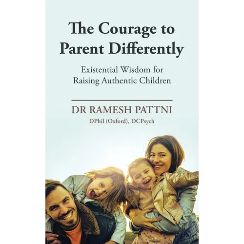 The Courage to Parent Differently: Existential Wisdom for Raising Authentic Children