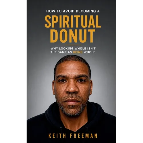 How to To Avoid Becoming A Spiritual Donut: Why Looking Whole Isn't The Same As Being Whole