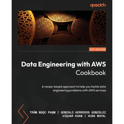 Data Engineering with AWS Cookbook: A recipe-based approach to help you tackle data engineering problems with AWS services