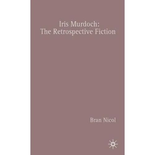 Iris Murdoch: The Retrospective Fiction