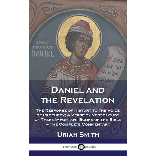 Daniel and the Revelation: The Response of History to the Voice of Prophecy; A Verse by Verse Study of These Important Books of the Bible - The C