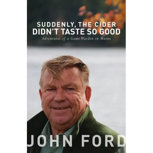 Suddenly, the Cider Didn't Taste So Good: Adventures of a Game Warden in Maine