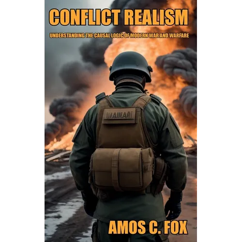 Conflict Realism: Understanding the Causal Logic of Modern War and Warfare