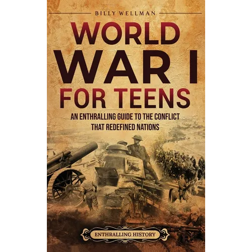 World War I for Teens: An Enthralling Guide to the Conflict that Redefined Nations