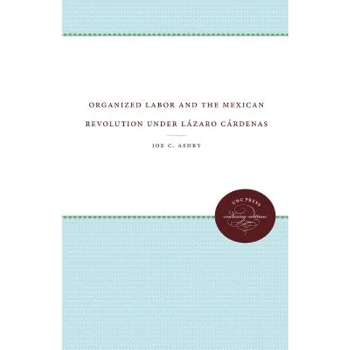 Organized Labor and the Mexican Revolution Under Lázaro Cárdenas