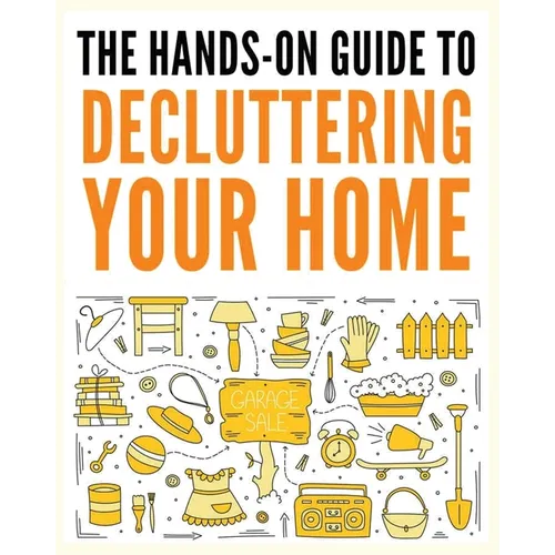 Decluttering Your Home: The Ultimate Step-by-Step Guide to Organize and Transform Your Living Space