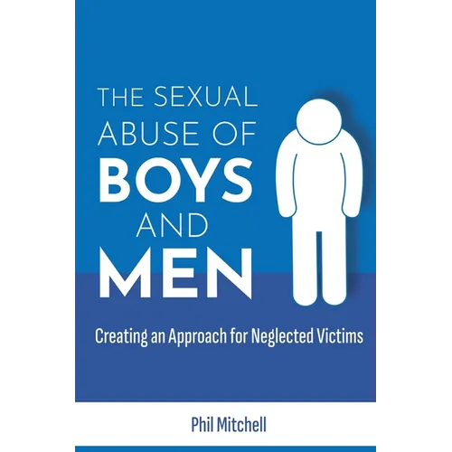 The Sexual Abuse of Boys and Men: Creating an Approach for Neglected Victims