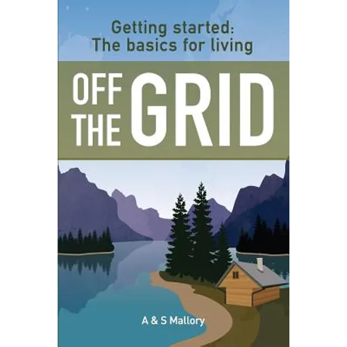 Getting Started: The Basics For Living Off The Grid