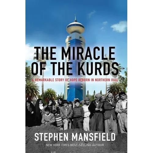 The Miracle of the Kurds: A Remarkable Story of Hope Reborn in Northern Iraq