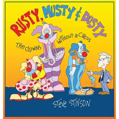 Rusty, Musty & Dusty - the Clowns Without a Circus: the Clowns Without a Circus