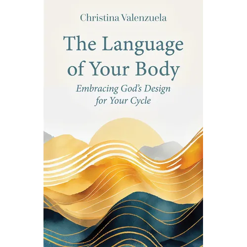 The Language of Your Body: Embracing God's Design for Your Cycle