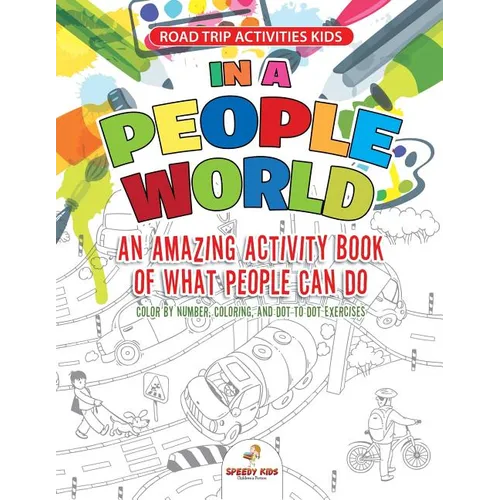 Road Trip Activities Kids. In a People World: An Amazing Activity Book of What People Can Do. Color by number, Coloring, and Dot to Dot Exercises