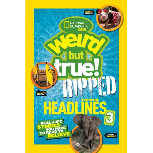 Weird But True! Ripped from the Headlines 3: Real-Life Stories You Have to Read to Believe