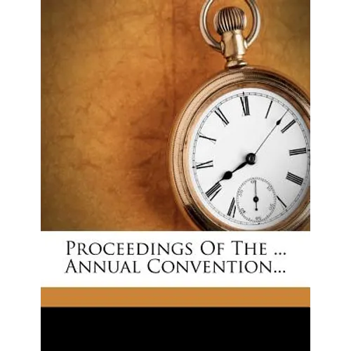 Proceedings of the ... Annual Convention...
