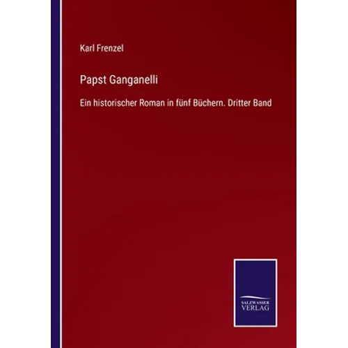 Papst Ganganelli: Ein historischer Roman in fünf Büchern. Dritter Band
