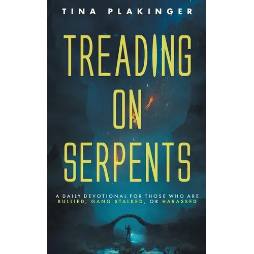 Treading On Serpents: A Daily Devotional for Those Who are Bullied, Gang Stalked, or Harassed