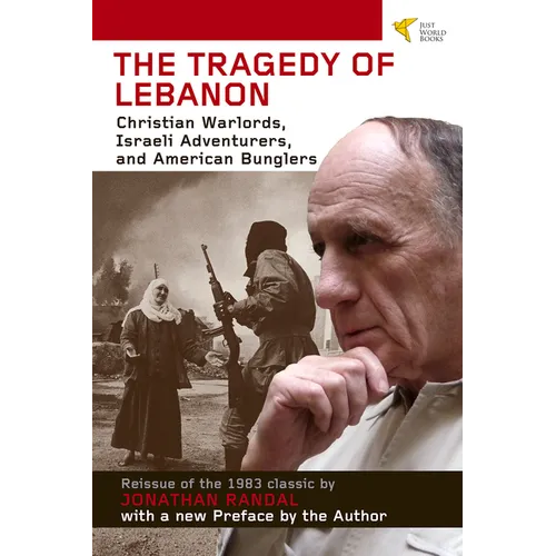 Tragedy of Lebanon: Christian Warlords, Israeli Adventurers, and American Bunglers