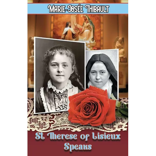St Therese of Lisieux Speaks - Book 1: I Am The Heart of the Rose