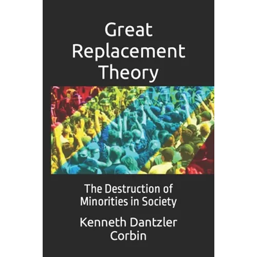 Great Replacement Theory: The Destruction of Minorities in Society