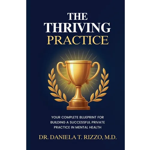 The Thriving Practice: Your Complete Blueprint for Building a Successful Private Practice in Mental Health