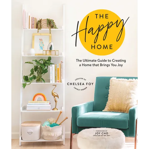 The Happy Home: The Ultimate Guide to Creating a Home That Brings You Joy
