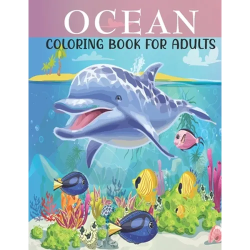 Ocean Coloring Book For Adults: An Adults Coloring Book With Ocean Collection, Stress Remissive, and Relaxation.