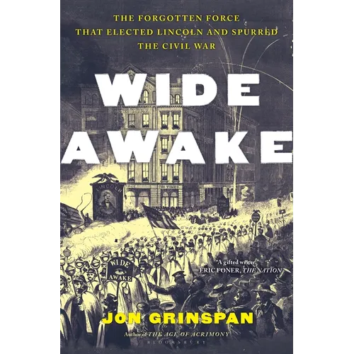 Wide Awake: The Forgotten Force That Elected Lincoln and Spurred the Civil War