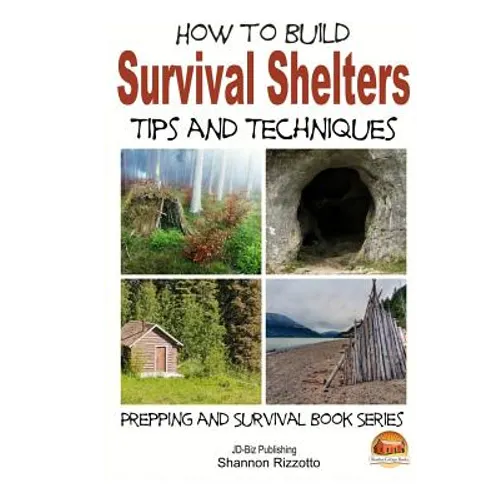 How to Build Survival Shelters - Tips and Techniques