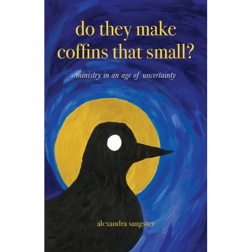 Do they make coffins that small?: Ministry in an age of uncertainty