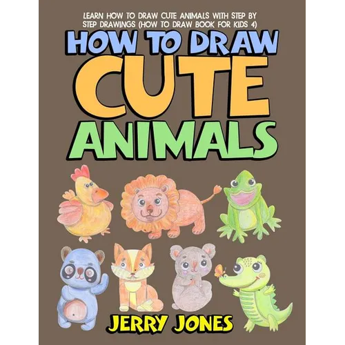 How to Draw Cute Animals: Learn How to Draw Cute Animals with Step by Step Drawings