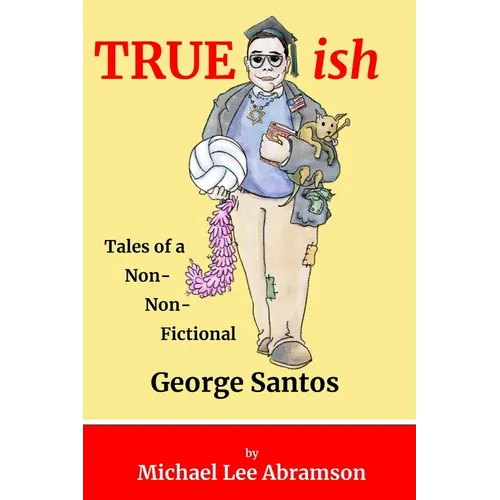 TRUEish: Tales of a Non-Non-Fictional George Santos