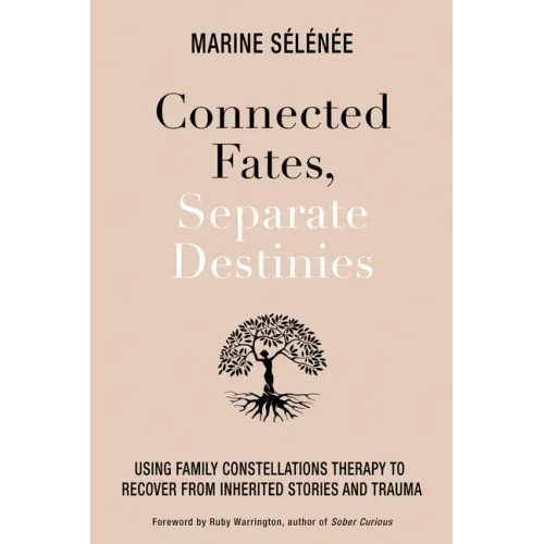 Connected Fates, Separate Destinies: Using Family Constellations Therapy to Recover from Inherited Stories and Trauma
