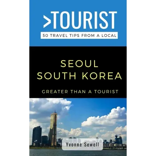 Greater Than a Tourist- Seoul South Korea: 50 Travel Tips from a Local