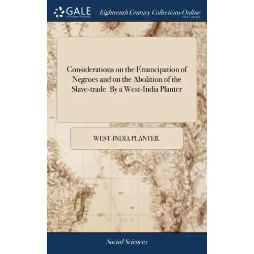 Considerations on the Emancipation of Negroes and on the Abolition of the Slave-trade. By a West-India Planter