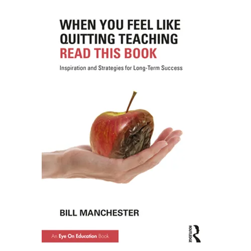 When You Feel Like Quitting Teaching, Read This Book: Inspiration and Strategies for Long-Term Success