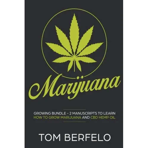 Marijuana: Growing bundle - 2 Manuscripts to learn how to grow marijuana and CBD Hemp Oil