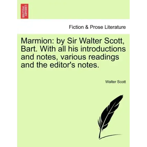 Marmion: By Sir Walter Scott, Bart. with All His Introductions and Notes, Various Readings and the Editor's Notes.
