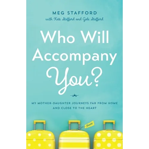 Who Will Accompany You?: My Mother-Daughter Journeys Far from Home and Close to the Heart