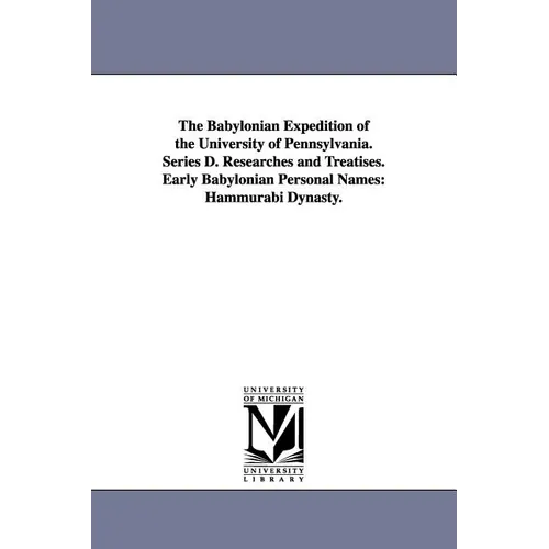 The Babylonian Expedition of the University of Pennsylvania. Series D. Researches and Treatises. Early Babylonian Personal Names: Hammurabi Dynasty.