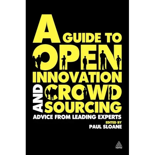 A Guide to Open Innovation and Crowdsourcing: Advice from Leading Experts in the Field