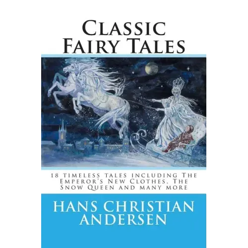 Classic Fairy Tales of Hans Christian Andersen: 18 stories including The Emperor's New Clothes, The Snow Queen & The Real Princess