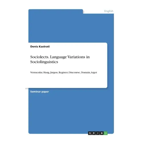 Sociolects. Language Variations in Sociolinguistics: Vernacular, Slang, Jargon, Register, Discourse, Domain, Argot