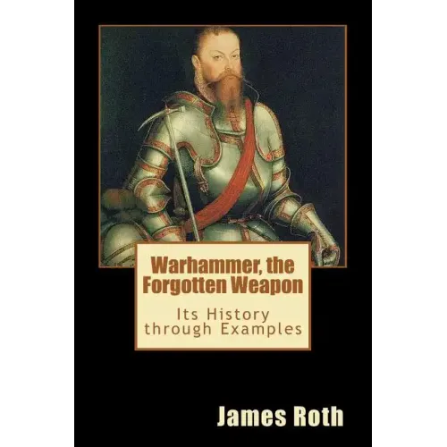 Warhammer, the Forgotten Weapon: Its History through Examples