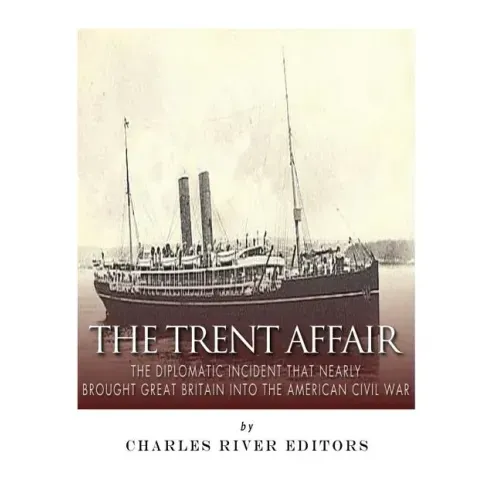 The Trent Affair: The Diplomatic Incident That Nearly Brought Great Britain into the American Civil War