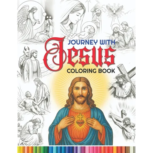 Journey with Jesus Coloring Book: A coloring journey through the story of Jesus Christ's life, celebrating His love, teachings, and miracles.