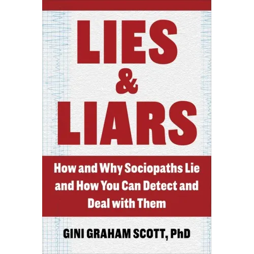 Lies and Liars: How and Why Sociopaths Lie and How You Can Detect and Deal with Them