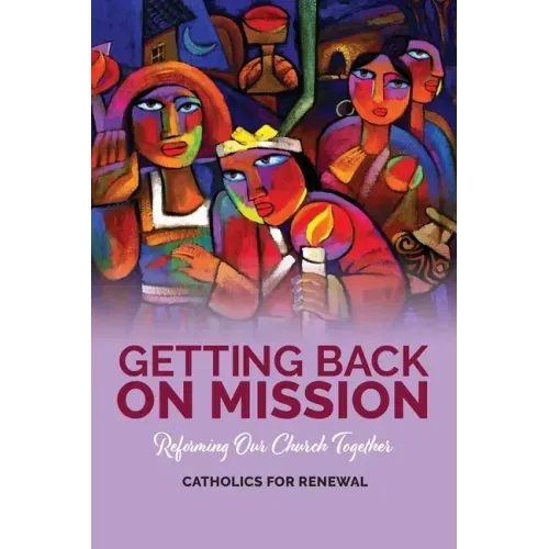 Getting Back on Mission: Reforming our Church Together